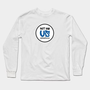 Not Me. Us. Long Sleeve T-Shirt